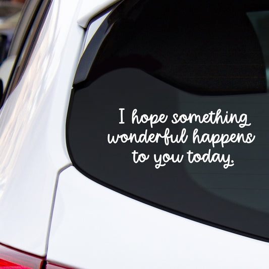 I Hope Something Wonderful Happens To You Today Rear Window Decal | Car Vinyl Decal | Positive Stickers | Car Window Sticker | Car Accessory